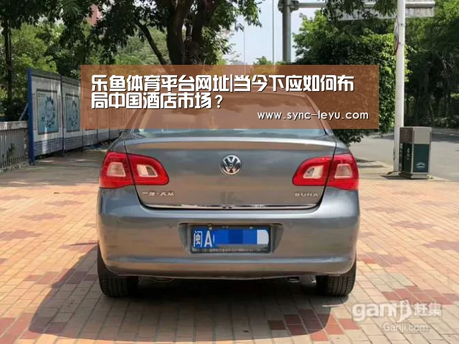 乐鱼体育平台网址|当今下应如何布局中国酒店市场?(图3) 乐鱼app手机版下载