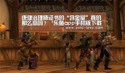 康健治理师证书的“含金量”真的那么高吗?‘乐鱼app手机版下载’(图3) 乐鱼官方网站下载